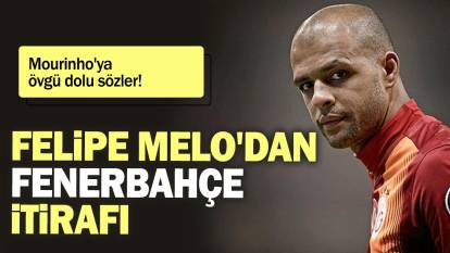 Felipe Melo'dan Fenerbahçe itirafı: Mourinho'ya övgü dolu sözler