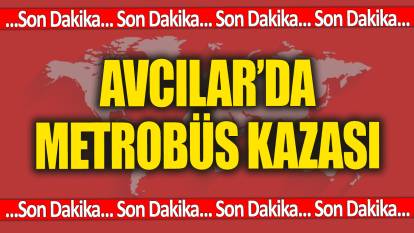 SON DAKİKA... Avcılar'da metrobüs kazası