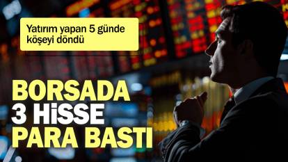 Borsa İstanbul'da 3 hisse para bastı: Yatırım yapan 5 günde köşeyi döndü