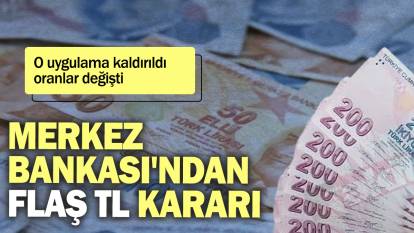 Merkez Bankası'ndan flaş TL kararı: O uygulama kaldırıldı, oranlar değişti