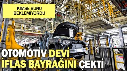 Otomotiv devi iflas bayrağını çekti: Kimse bunu beklemiyordu