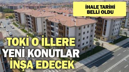 TOKİ o illere yeni konutlar inşa edecek! İhale tarihi belli oldu