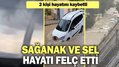 Sağanak ve sel hayatı felç etti: 2 kişi hayatını kaybetti