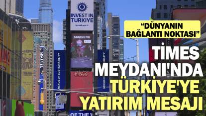 Times Meydanı'nda Türkiye'ye yatırım mesajı