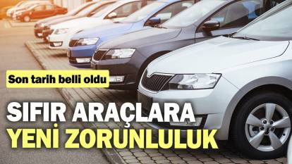 Sıfır araçlara yeni zorunluluk. Son tarih belli oldu