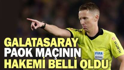 Galatasaray - PAOK maçının hakemi belli oldu