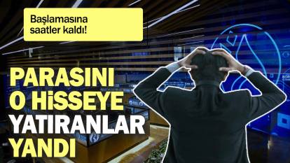 Parasını o hisseye yatıranlar yandı: Başlamasına saatler kaldı