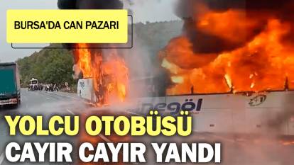 Yolcu otobüsü cayır cayır yandı: Bursa'da can pazarı