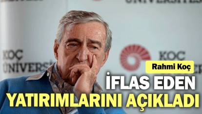 Rahmi Koç iflas eden yatırımlarını açıkladı