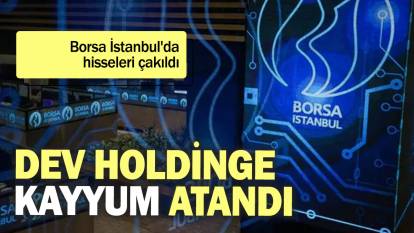 Dev holdinge kayyum atandı: Borsa İstanbul'da hisseleri çakıldı