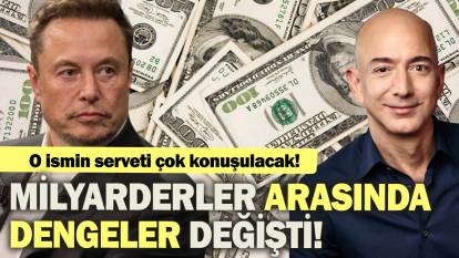 Milyarderler arasında dengeler değişti:O ismin serveti çok konuşulacak!