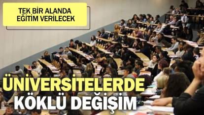 Üniversitelerde köklü değişim! Tek bir alanda eğitim verilecek