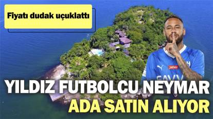 Yıldın futbolcu Neymar ada satın alıyor. Fiyatı dudak uçuklattı