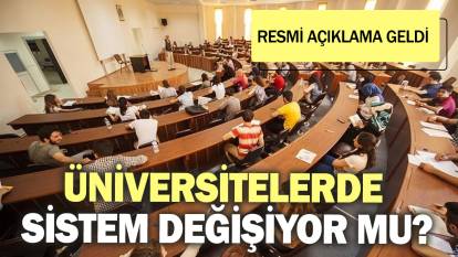 Üniversitelerde sistem değişiyor mu? Resmi açıklama geldi