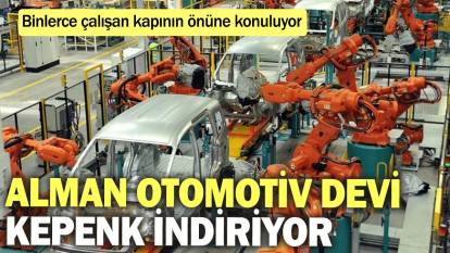 Alman otomotiv devi kepenk indiriyor: Binlerce çalışan kapının önüne konulacak