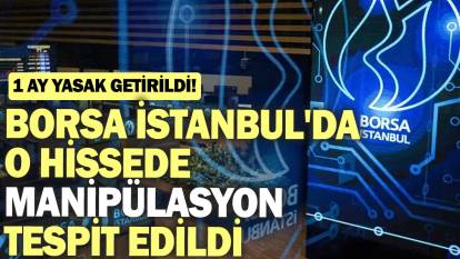 Borsa İstanbul'da o hissede manipülasyon tespit edildi: 1 ay yasak getirildi