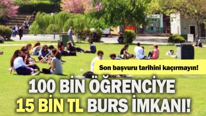 100 bin öğrenciye 15 bin TL burs imkanı: Son başvuru tarihini kaçırmayın