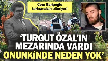 Cem Garipoğlu tartışmaları bitmiyor: ‘Turgut Özal’ın mezarında vardı onunkinde neden yok’