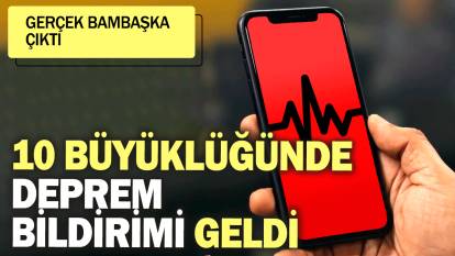 10 büyüklüğünde deprem bildirimi geldi! Gerçek bambaşka çıktı