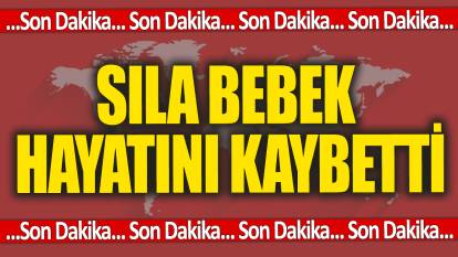 Son dakika... Sıla bebek hayatını kaybetti