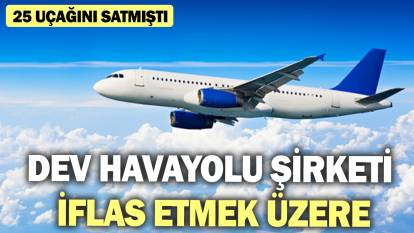 Dev havayolu şirketi iflas etmek üzere! 25 uçağını satmıştı