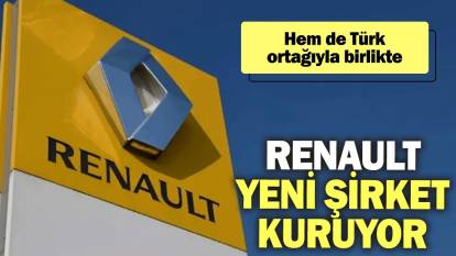 Renault yeni şirket kuruyor: Hem de Türk ortağıyla birlikte