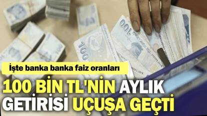 100 bin TL'nin aylık getirisi uçuşa geçti: İşte banka banka faiz oranları