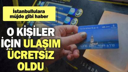 İstanbullulara müjde gibi haber: O kişiler için ulaşım ücretsiz oldu