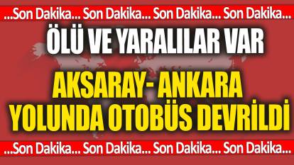 SON DAKİKA! Aksaray- Ankara yolunda otobüs devrildi