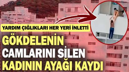 Gökdelenin camlarını silen kadının ayağı kaydı! Yardım çığlıkları her yeri inletti