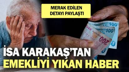 İsa Karakaş’tan emekliyi yıkan haber! Merak edilen detayı paylaştı