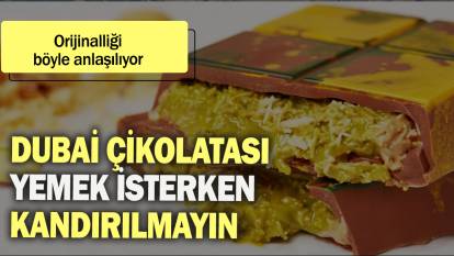 Dubai çikolatası yemek isterken kandırılmayın: Orijinalliği böyle anlaşılıyor