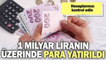 1 milyar liranın üzerinde para yatırıldı. Hesaplarınızı kontrol edin