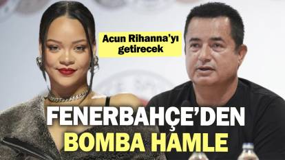 Fenerbahçe’den bomba hamle. Acun Rihanna’yı getirecek