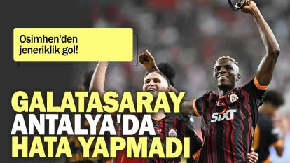 Galatasaray Antalya'da hata yapmadı: Osimhen'den jeneriklik gol