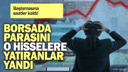 Borsa İstanbul'da parasını o hisselere yatıranlar yandı: Başlamasına saatler kaldı