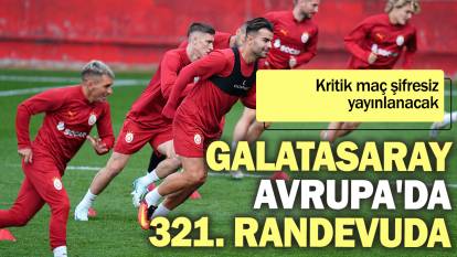 Galatasaray, Avrupa'da 321. randevuda: Kritik maç şifresiz yayınlanacak