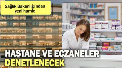 Hastane ve eczaneler denetlenecek: Sağlık Bakanlığı'ndan yeni hamle