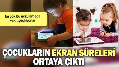 Çocukların ekran süreleri ortaya çıktı: En çok bu uygulamada vakit geçiriyorlar