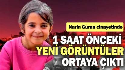 Narin'in öldürülmeden 1 saat önceki yeni görüntüleri ortaya çıktı