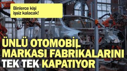 Ünlü otomobil markası fabrikalarını tek tek kapatıyor: Binlerce kişi işsiz kalacak