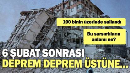 6 Şubat sonrası deprem deprem üstüne… 100 binin üzerinde sallandı: Sarsıntıların anlamı ne?