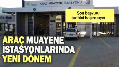 Araç muayene istasyonlarında yeni dönem: Son başvuru tarihini kaçırmayın