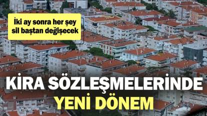 Kira sözleşmelerinde yeni dönem! İki ay sonra her şey sil baştan değişecek