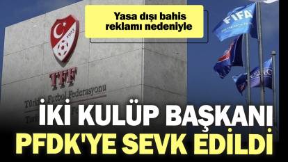 İki kulüp başkanı PFDK'ye sevk edildi