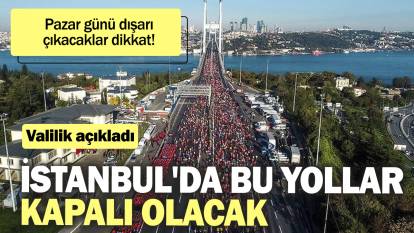 Pazar günü dışarı çıkacaklar dikkat: İstanbul'da bu yollar kapalı olacak!