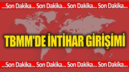 Son dakika: TBMM'de intihar girişimi