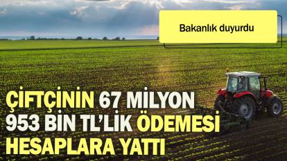 Bakanlık duyurdu: Çiftçinin  67 Milyon 953 Bin TL'lik ödemesi hesaplara yattı