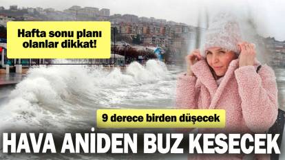 Hafta sonu planı olanlar dikkat! Hava aniden buz kesecek: 9 derece birden düşecek