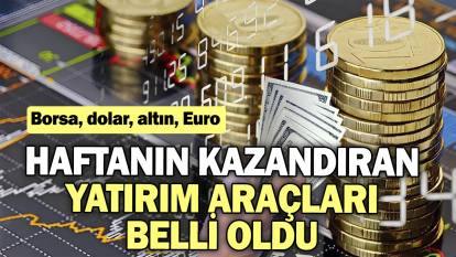 Haftanın kazandıran yatırım araçları belli oldu. Borsa, dolar, altın, Euro